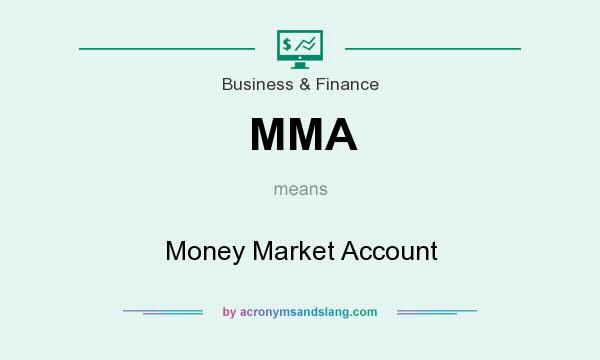 What does MMA mean? It stands for Money Market Account