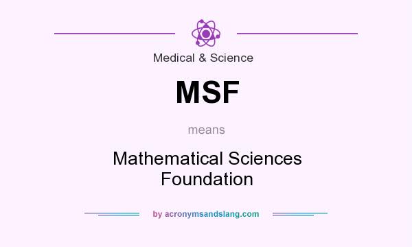 What does MSF mean? It stands for Mathematical Sciences Foundation