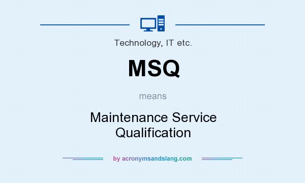 What does MSQ mean? It stands for Maintenance Service Qualification