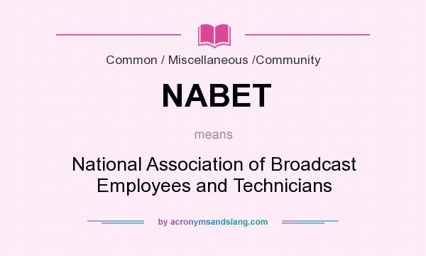 What does NABET mean? It stands for National Association of Broadcast Employees and Technicians