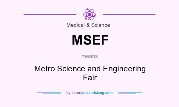 What does MSEF mean? It stands for Metro Science and Engineering Fair