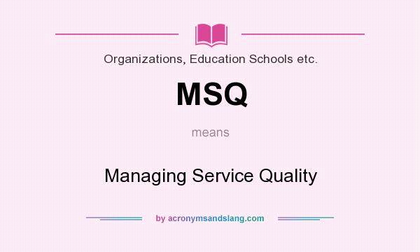 What does MSQ mean? It stands for Managing Service Quality