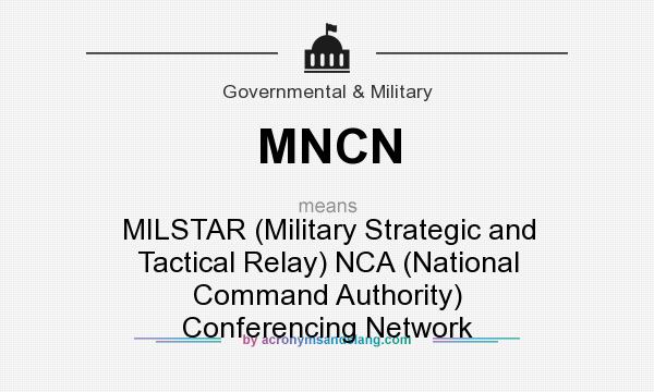 What does MNCN mean? It stands for MILSTAR (Military Strategic and Tactical Relay) NCA (National Command Authority) Conferencing Network