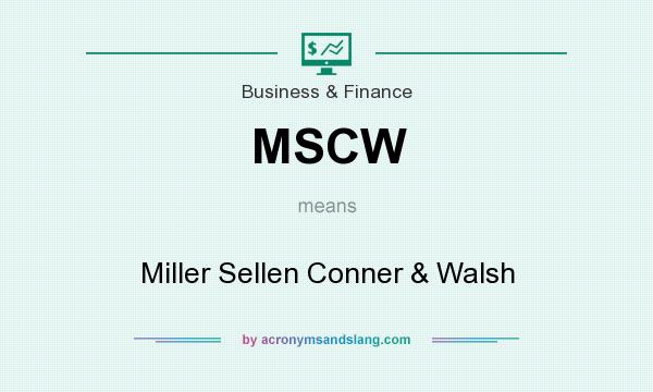 What does MSCW mean? It stands for Miller Sellen Conner & Walsh