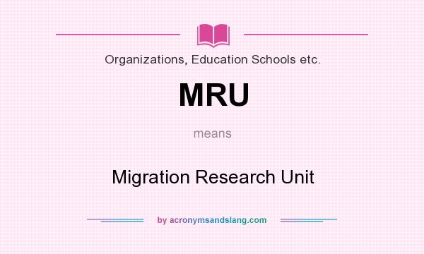 What does MRU mean? It stands for Migration Research Unit