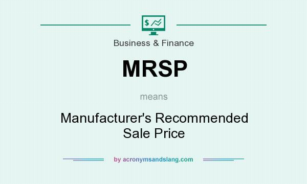 What does MRSP mean? It stands for Manufacturer`s Recommended Sale Price