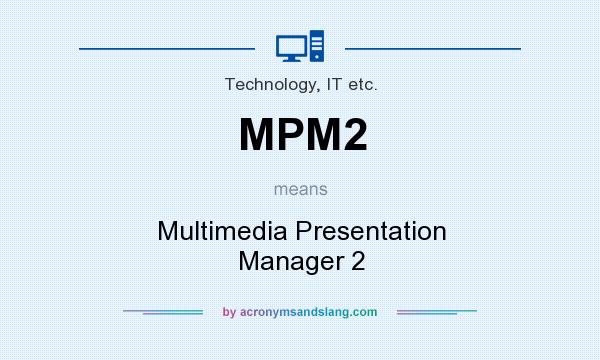 What does MPM2 mean? It stands for Multimedia Presentation Manager 2