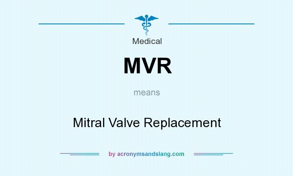 What does MVR mean? It stands for Mitral Valve Replacement