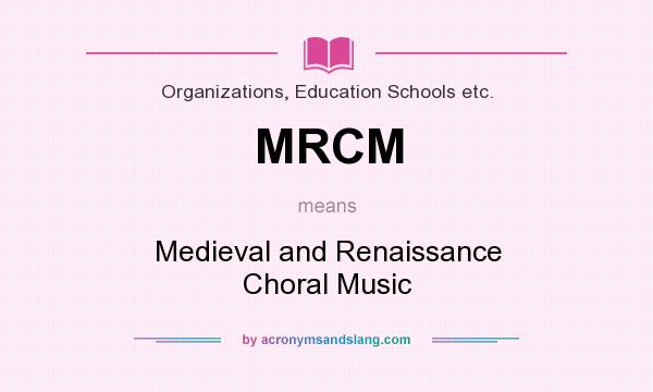 What does MRCM mean? It stands for Medieval and Renaissance Choral Music
