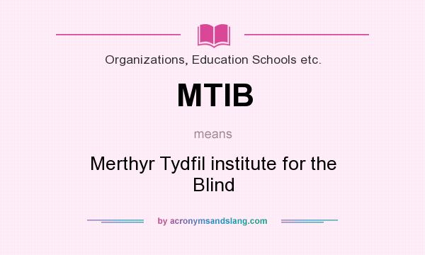 What does MTIB mean? It stands for Merthyr Tydfil institute for the Blind