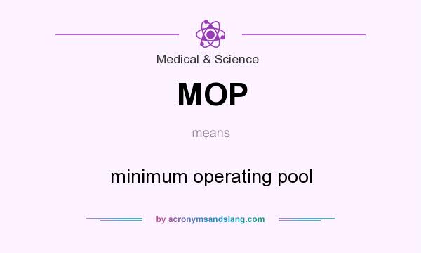 What does MOP mean? It stands for minimum operating pool