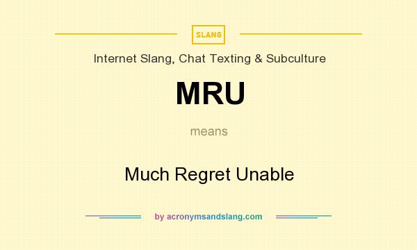 What does MRU mean? It stands for Much Regret Unable