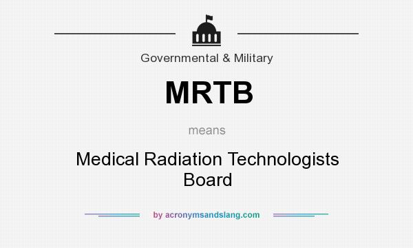 What does MRTB mean? It stands for Medical Radiation Technologists Board