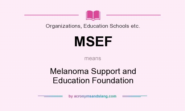 What does MSEF mean? It stands for Melanoma Support and Education Foundation