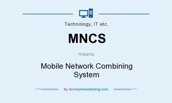 What does MNCS mean? It stands for Mobile Network Combining System