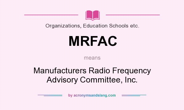 What does MRFAC mean? It stands for Manufacturers Radio Frequency Advisory Committee, Inc.