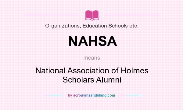 What does NAHSA mean? It stands for National Association of Holmes Scholars Alumni