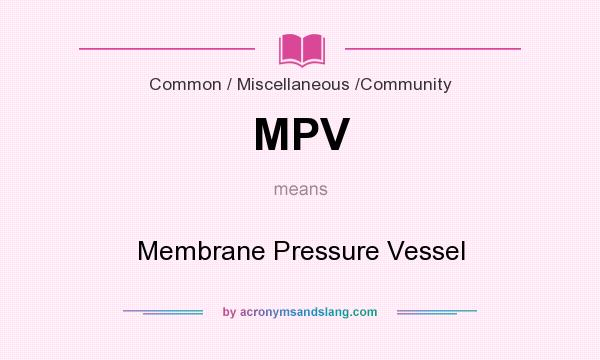 What does MPV mean? It stands for Membrane Pressure Vessel