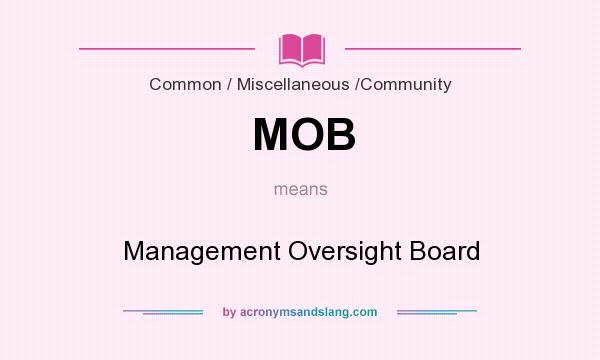 What does MOB mean? It stands for Management Oversight Board