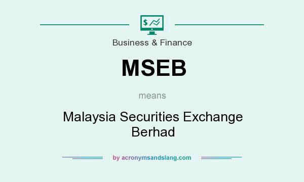What does MSEB mean? It stands for Malaysia Securities Exchange Berhad