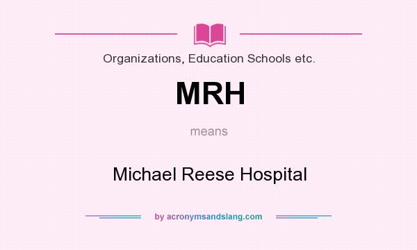 What does MRH mean? It stands for Michael Reese Hospital