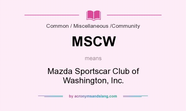What does MSCW mean? It stands for Mazda Sportscar Club of Washington, Inc.