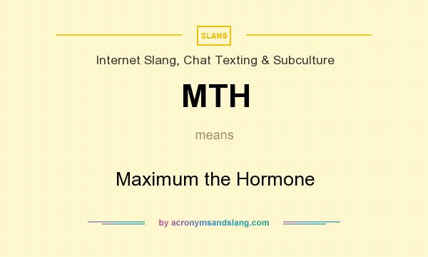 What does MTH mean? It stands for Maximum the Hormone