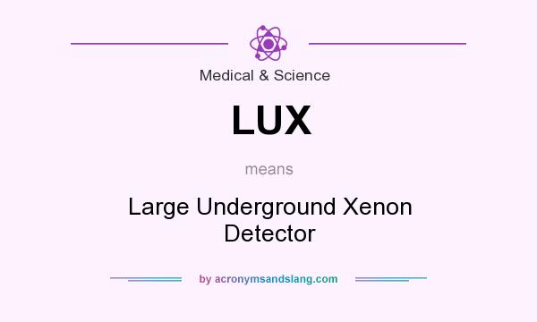What does LUX mean? It stands for Large Underground Xenon Detector