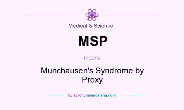 What does MSP mean? It stands for Munchausen`s Syndrome by Proxy