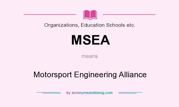 What does MSEA mean? It stands for Motorsport Engineering Alliance