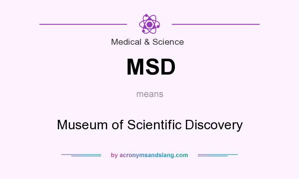 What does MSD mean? It stands for Museum of Scientific Discovery