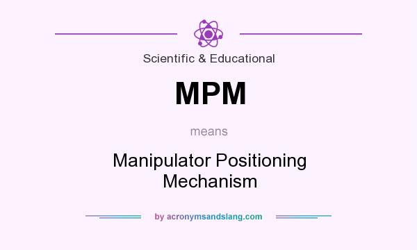 What does MPM mean? It stands for Manipulator Positioning Mechanism