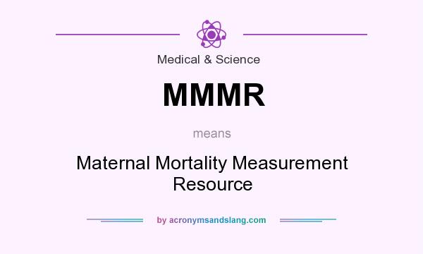 What does MMMR mean? It stands for Maternal Mortality Measurement Resource