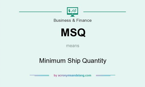 What does MSQ mean? It stands for Minimum Ship Quantity