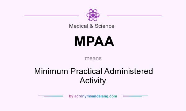 What does MPAA mean? It stands for Minimum Practical Administered Activity