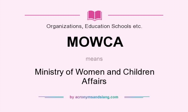 What does MOWCA mean? It stands for Ministry of Women and Children Affairs