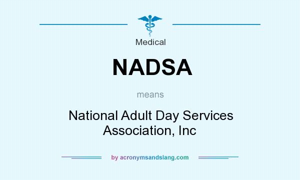 What does NADSA mean? It stands for National Adult Day Services Association, Inc