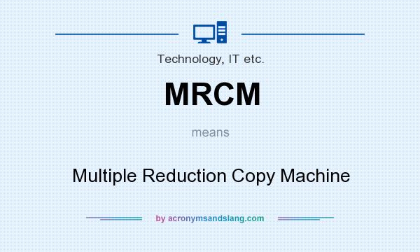 What does MRCM mean? It stands for Multiple Reduction Copy Machine