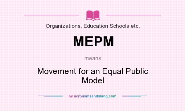What does MEPM mean? It stands for Movement for an Equal Public Model