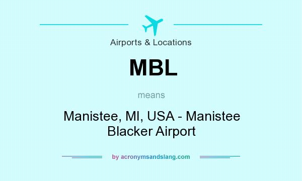 What does MBL mean? It stands for Manistee, MI, USA - Manistee Blacker Airport