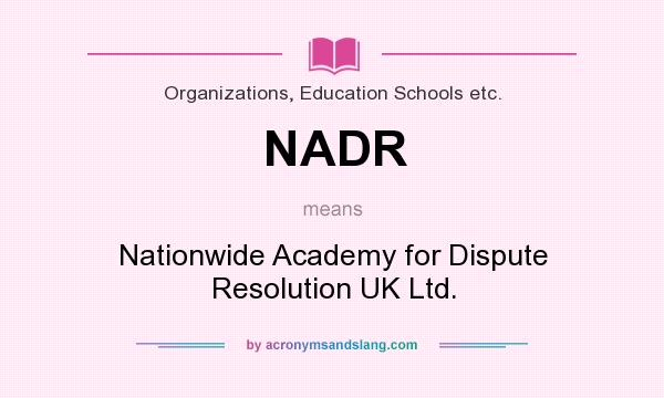 What does NADR mean? It stands for Nationwide Academy for Dispute Resolution UK Ltd.