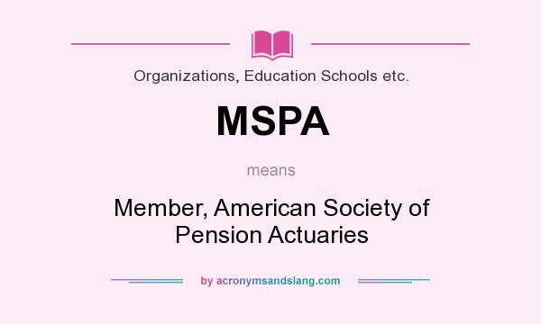 What does MSPA mean? It stands for Member, American Society of Pension Actuaries