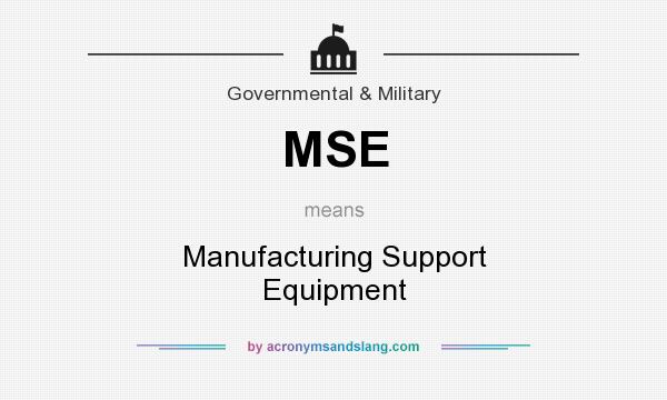 What does MSE mean? It stands for Manufacturing Support Equipment