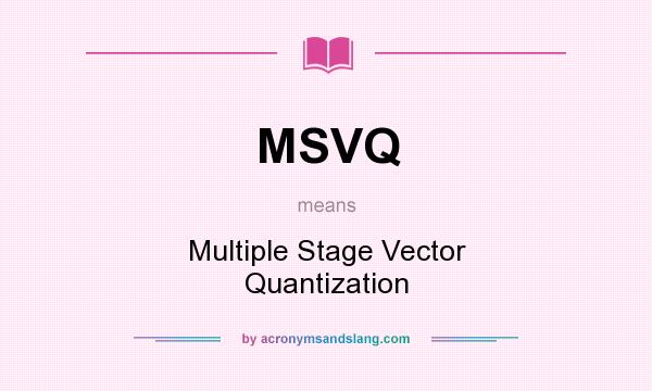 What does MSVQ mean? It stands for Multiple Stage Vector Quantization