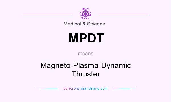 What does MPDT mean? It stands for Magneto-Plasma-Dynamic Thruster