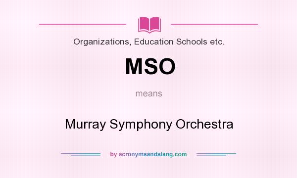 What does MSO mean? It stands for Murray Symphony Orchestra