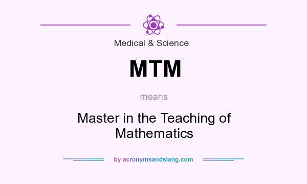 What does MTM mean? It stands for Master in the Teaching of Mathematics