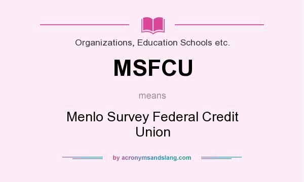 What does MSFCU mean? It stands for Menlo Survey Federal Credit Union