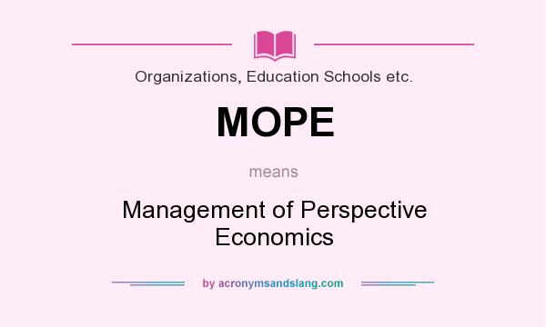 What does MOPE mean? It stands for Management of Perspective Economics