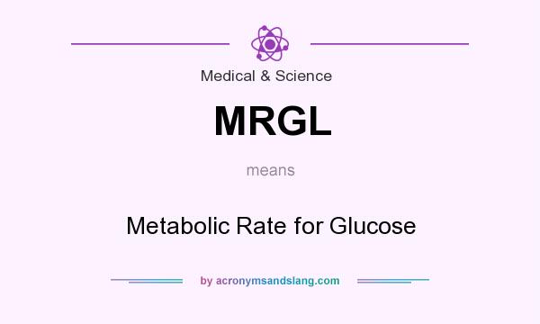 What does MRGL mean? It stands for Metabolic Rate for Glucose